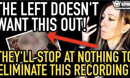 The LEFT Doesn’t Want This Out! They’ll Stop At Nothing To Eliminate This RECORDING!